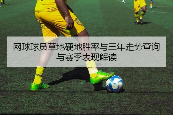 网球球员草地硬地胜率与三年走势查询与赛季表现解读